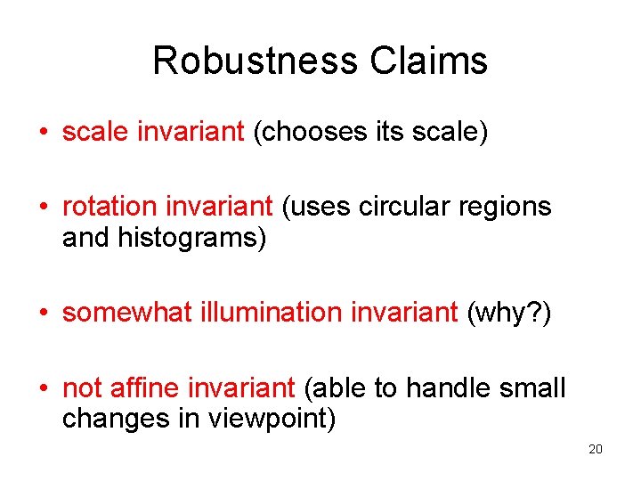 Robustness Claims • scale invariant (chooses its scale) • rotation invariant (uses circular regions Robustness Claims • scale invariant (chooses its scale) • rotation invariant (uses circular regions