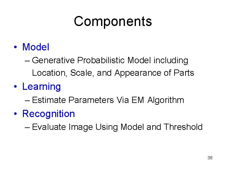 Components • Model – Generative Probabilistic Model including Location, Scale, and Appearance of Parts Components • Model – Generative Probabilistic Model including Location, Scale, and Appearance of Parts
