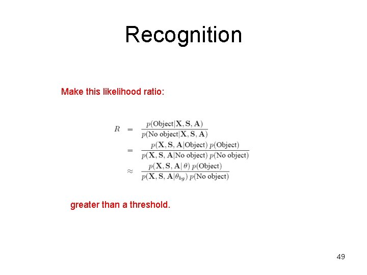 Recognition Make this likelihood ratio: greater than a threshold. 49 Recognition Make this likelihood ratio: greater than a threshold. 49