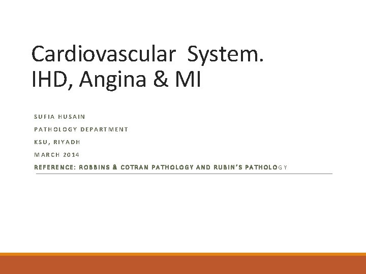 Cardiovascular System. IHD, Angina & MI SUFIA HUSAIN PATHOLOGY DEPARTMENT KSU, RIYADH MARCH 2014