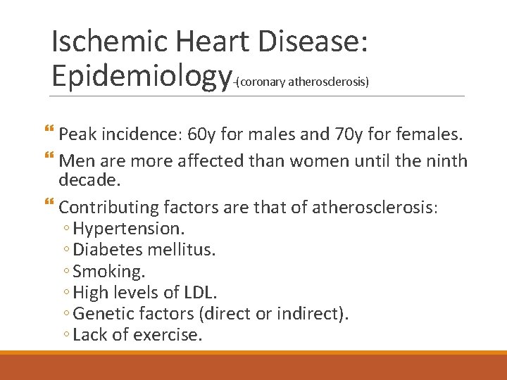 Ischemic Heart Disease: Epidemiology -(coronary atherosclerosis) Peak incidence: 60 y for males and 70