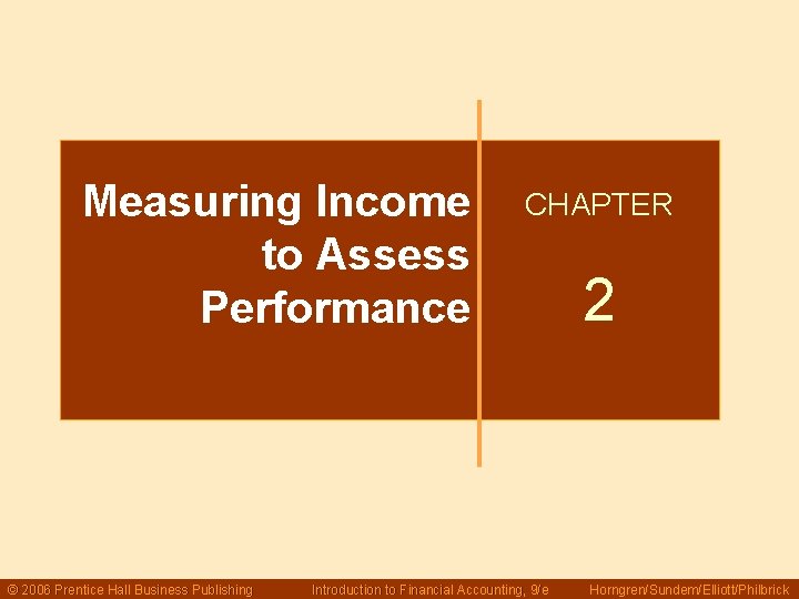 Measuring Income to Assess Performance © 2006 Prentice Hall Business Publishing CHAPTER Introduction to