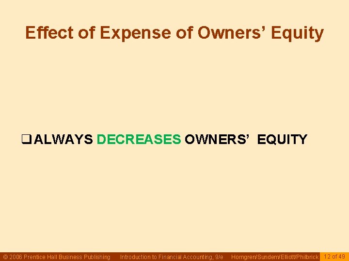 Effect of Expense of Owners’ Equity q ALWAYS DECREASES OWNERS’ EQUITY © 2006 Prentice