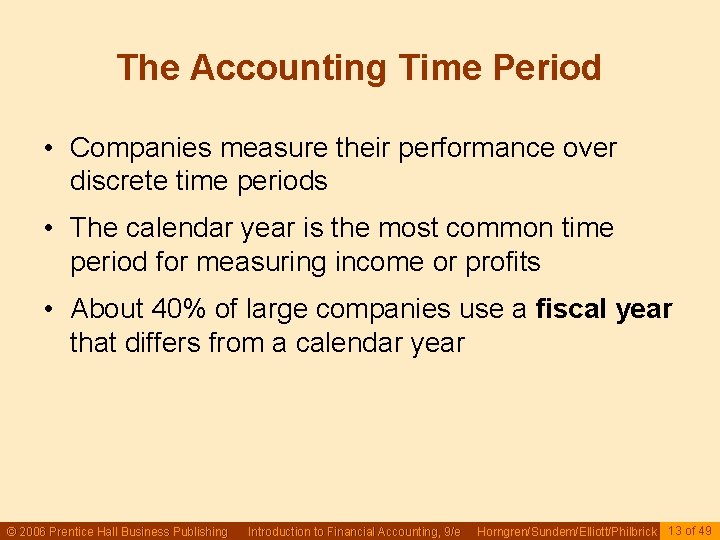 The Accounting Time Period • Companies measure their performance over discrete time periods •