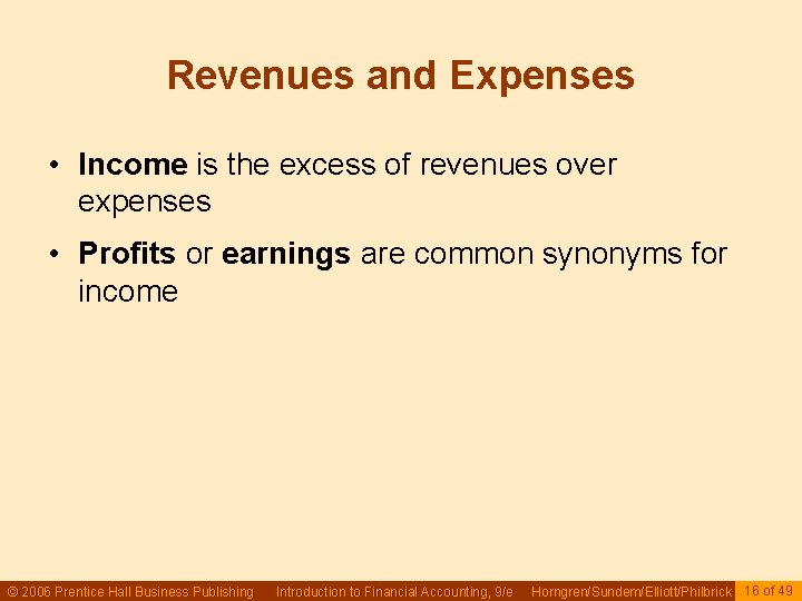 Revenues and Expenses • Income is the excess of revenues over expenses • Profits