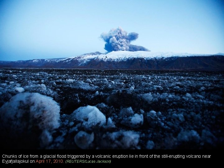 Chunks of ice from a glacial flood triggered by a volcanic eruption lie in