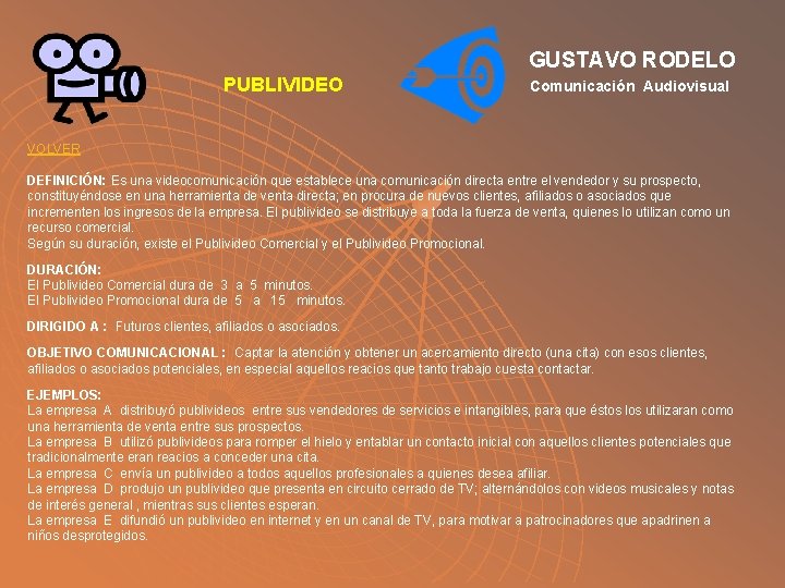 GUSTAVO RODELO PUBLIVIDEO Comunicación Audiovisual VOLVER DEFINICIÓN: Es una videocomunicación que establece una comunicación