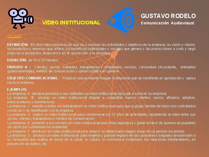 GUSTAVO RODELO VIDEO INSTITUCIONAL Comunicación Audiovisual VOLVER DEFINICIÓN: Es una videocomunicación que da a