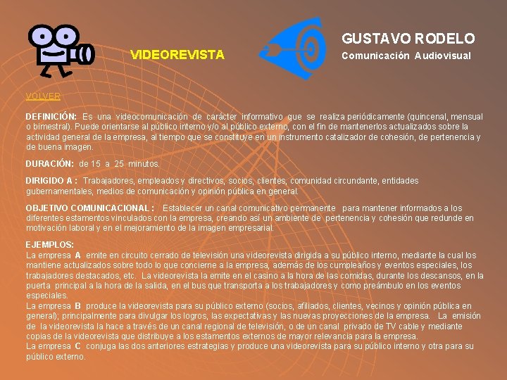 GUSTAVO RODELO VIDEOREVISTA Comunicación Audiovisual VOLVER DEFINICIÓN: Es una videocomunicación de carácter informativo que