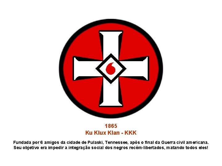 1865 Ku Klux Klan - KKK Fundada por 6 amigos da cidade de Pulaski,
