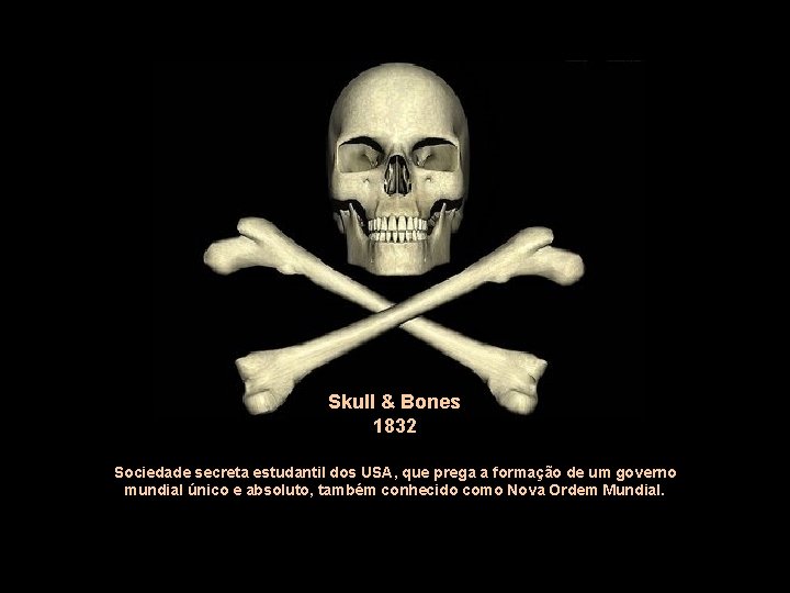 Skull & Bones 1832 Sociedade secreta estudantil dos USA, que prega a formação de