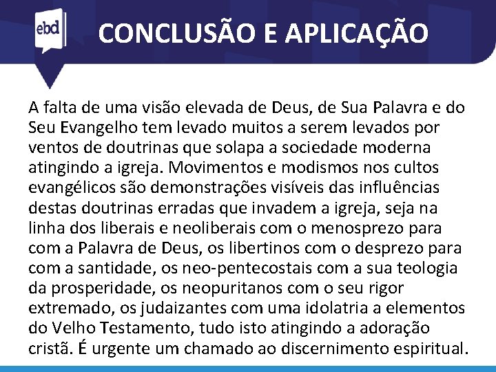 CONCLUSÃO E APLICAÇÃO A falta de uma visão elevada de Deus, de Sua Palavra