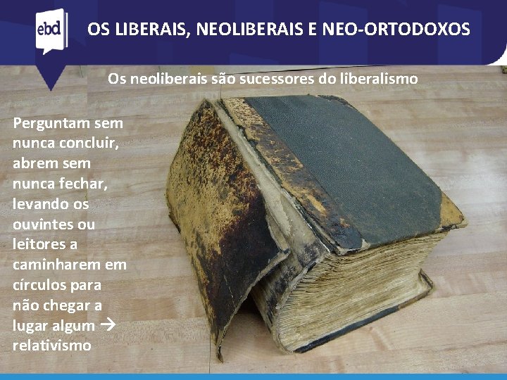 OS LIBERAIS, NEOLIBERAIS E NEO-ORTODOXOS Os neoliberais são sucessores do liberalismo Perguntam sem nunca