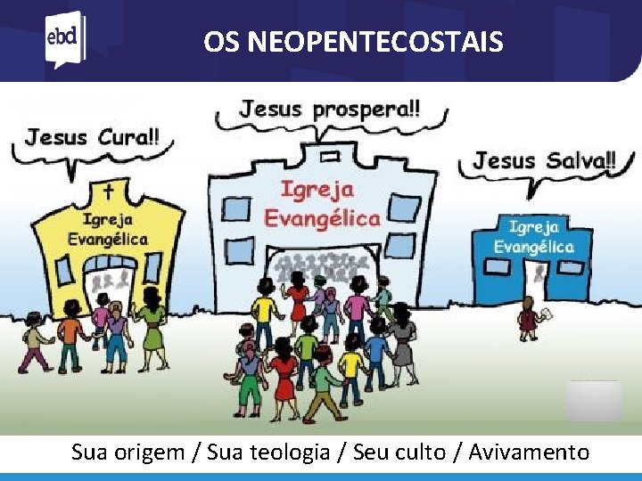 OS NEOPENTECOSTAIS Sua origem / Sua teologia / Seu culto / Avivamento 