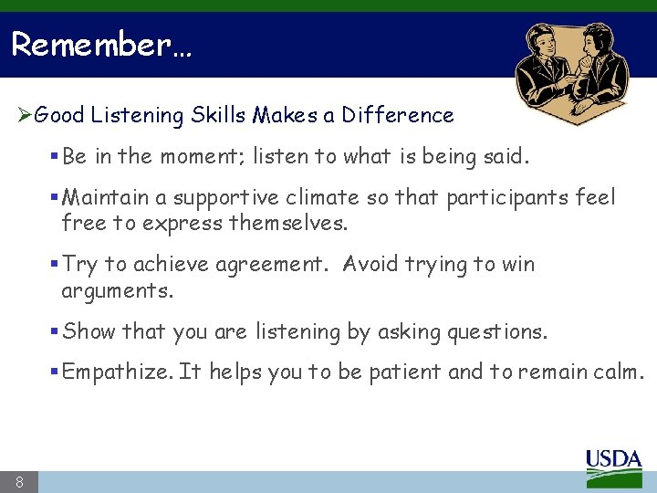 Remember… ØGood Listening Skills Makes a Difference § Be in the moment; listen to