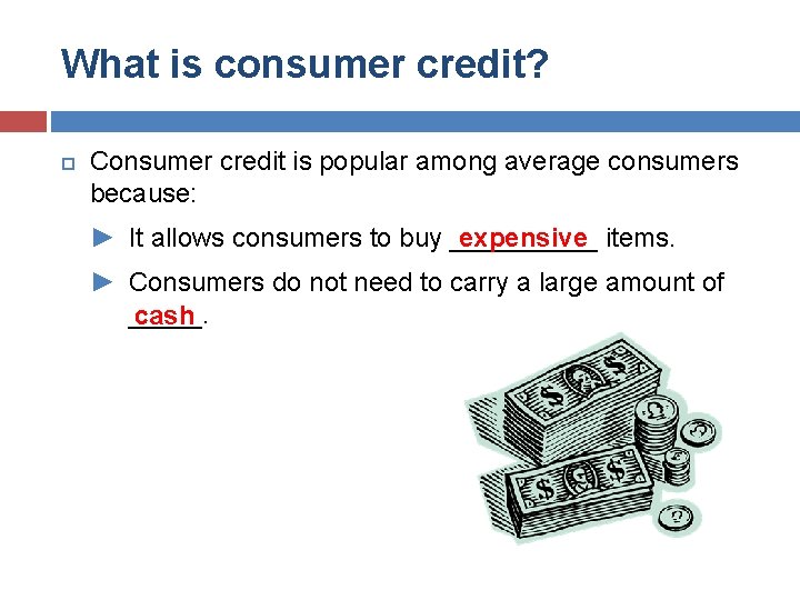 What is consumer credit? Consumer credit is popular among average consumers because: expensive items.