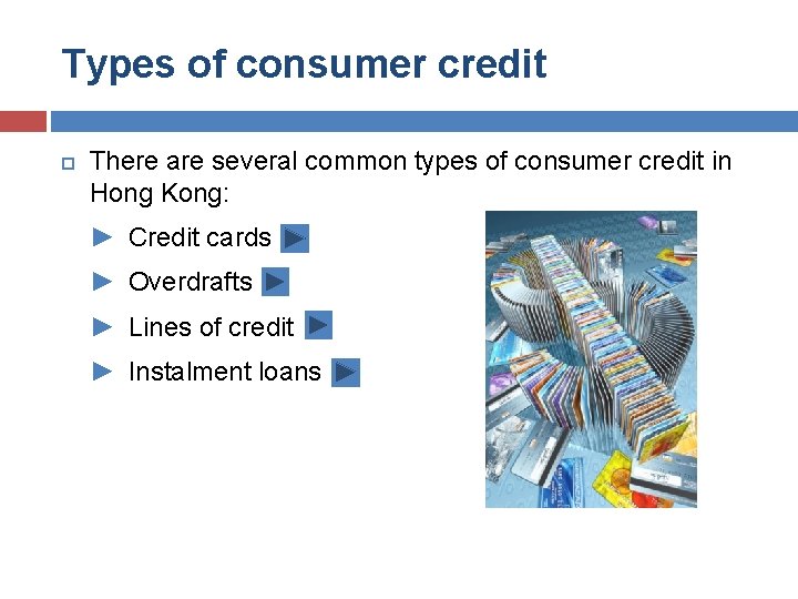 Types of consumer credit There are several common types of consumer credit in Hong