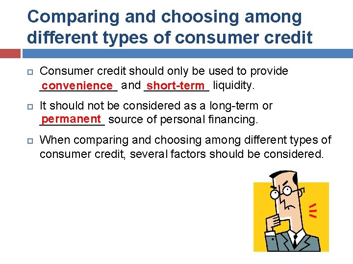 Comparing and choosing among different types of consumer credit Consumer credit should only be