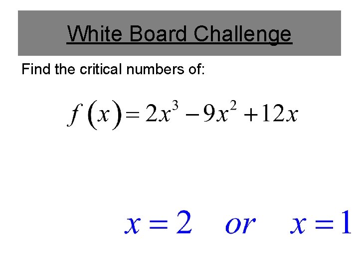 White Board Challenge Find the critical numbers of: 