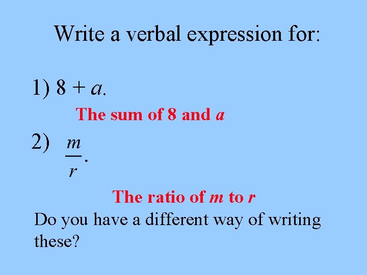 Write a verbal expression for: 1) 8 + a. The sum of 8 and