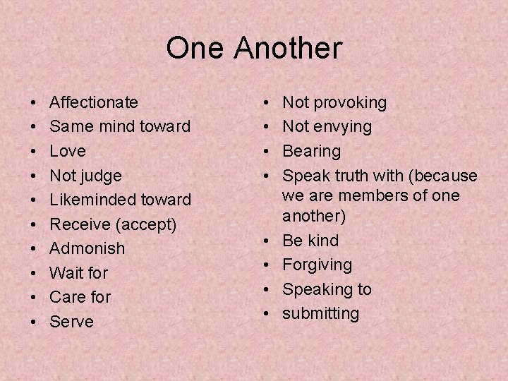 One Another • • • Affectionate Same mind toward Love Not judge Likeminded toward