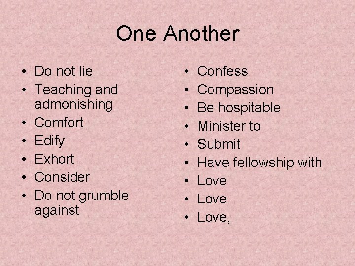 One Another • Do not lie • Teaching and admonishing • Comfort • Edify