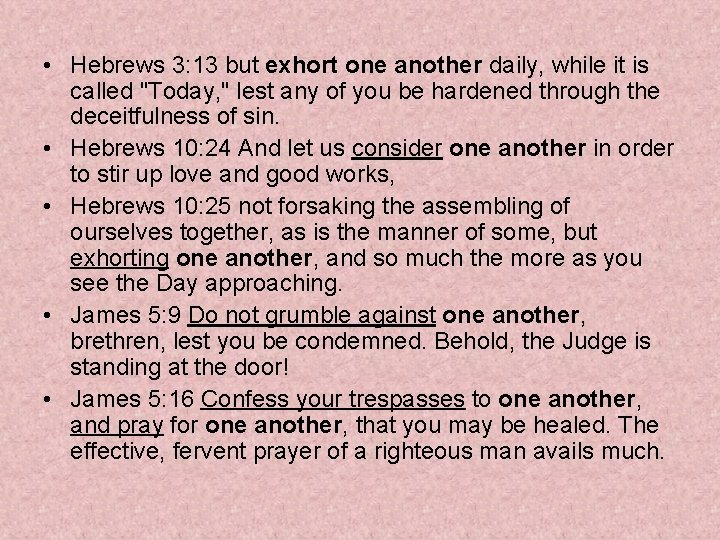  • Hebrews 3: 13 but exhort one another daily, while it is called