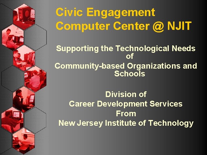 Civic Engagement Computer Center @ NJIT Supporting the Technological Needs of Community-based Organizations and