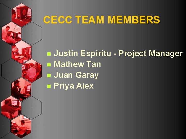 CECC TEAM MEMBERS n n Justin Espiritu - Project Manager Mathew Tan Juan Garay