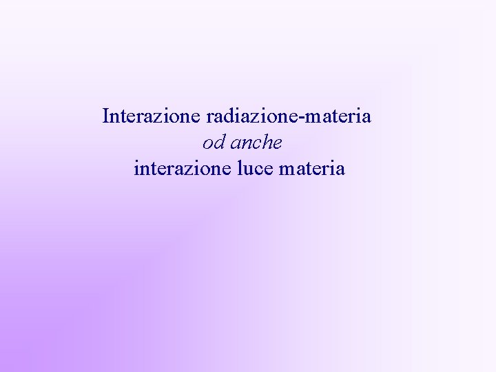 Interazione radiazione-materia od anche interazione luce materia 