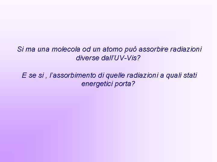 Si ma una molecola od un atomo può assorbire radiazioni diverse dall’UV-Vis? E se