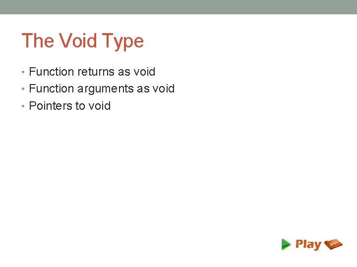 The Void Type • Function returns as void • Function arguments as void •