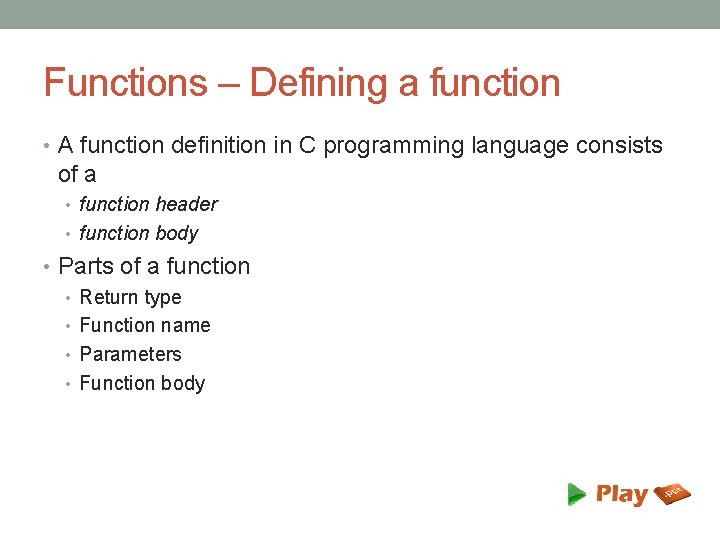 Functions – Defining a function • A function definition in C programming language consists