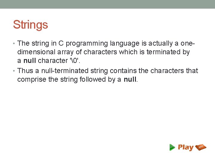 Strings • The string in C programming language is actually a one- dimensional array