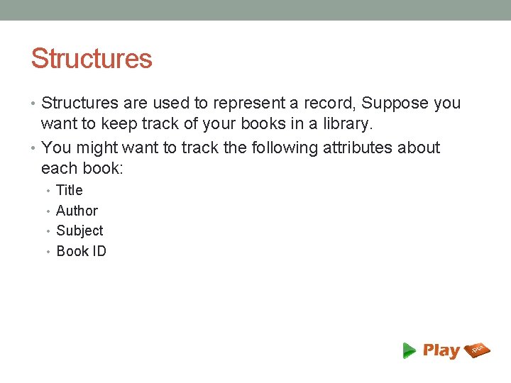 Structures • Structures are used to represent a record, Suppose you want to keep
