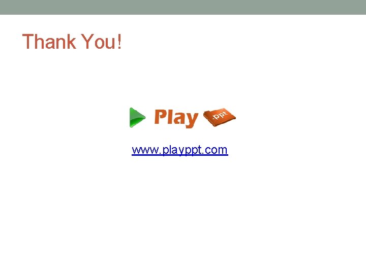 Thank You! www. playppt. com 