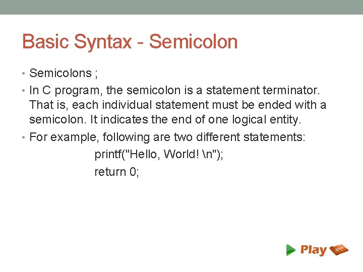 Basic Syntax - Semicolon • Semicolons ; • In C program, the semicolon is