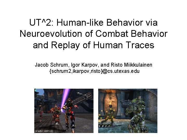 UT^2: Human-like Behavior via Neuroevolution of Combat Behavior and Replay of Human Traces Jacob