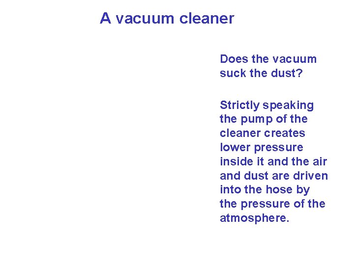 A vacuum cleaner Does the vacuum suck the dust? Strictly speaking the pump of A vacuum cleaner Does the vacuum suck the dust? Strictly speaking the pump of