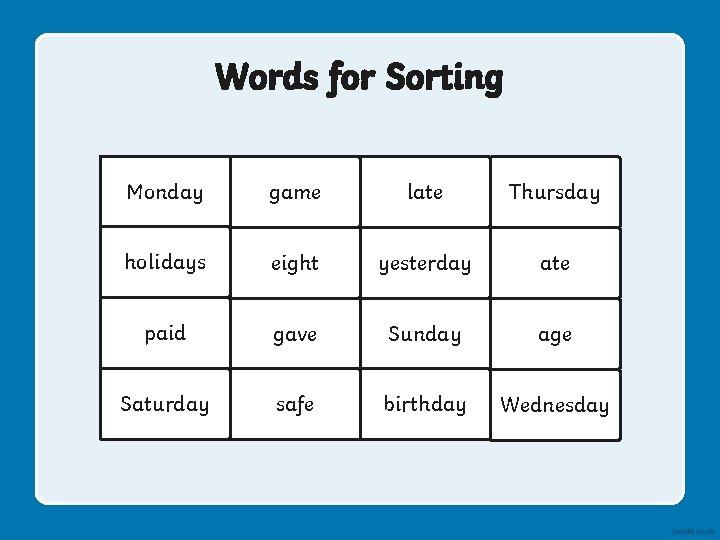 Words for Sorting Monday game late Thursday holidays eight yesterday ate paid gave Sunday