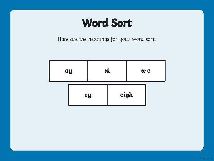 Word Sort Here are the headings for your word sort. ay ai ey a-e