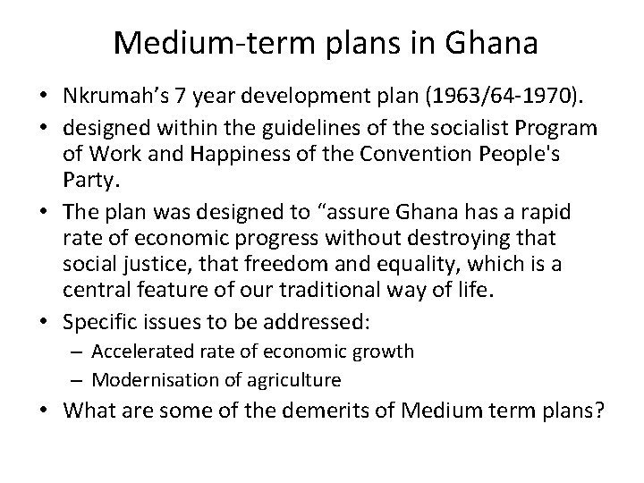 Medium-term plans in Ghana • Nkrumah’s 7 year development plan (1963/64 -1970). • designed Medium-term plans in Ghana • Nkrumah’s 7 year development plan (1963/64 -1970). • designed