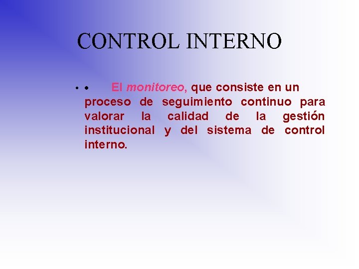 CONTROL INTERNO El monitoreo, que consiste en un proceso de seguimiento continuo para valorar