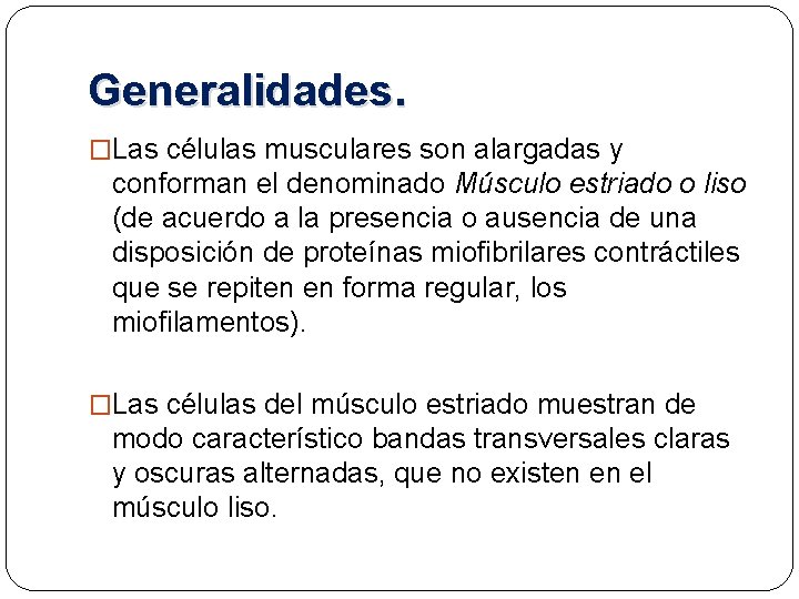 Generalidades. �Las células musculares son alargadas y conforman el denominado Músculo estriado o liso