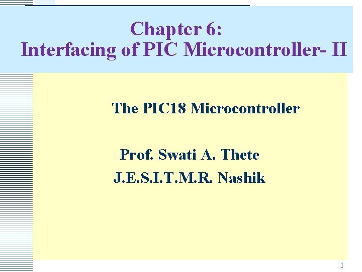 Chapter 6: Interfacing of PIC Microcontroller- II The PIC 18 Microcontroller Prof. Swati A.