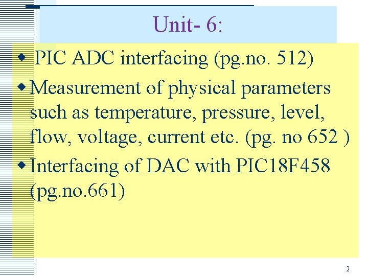 Unit- 6: w PIC ADC interfacing (pg. no. 512) w Measurement of physical parameters