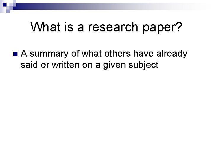 What is a research paper? n A summary of what others have already said