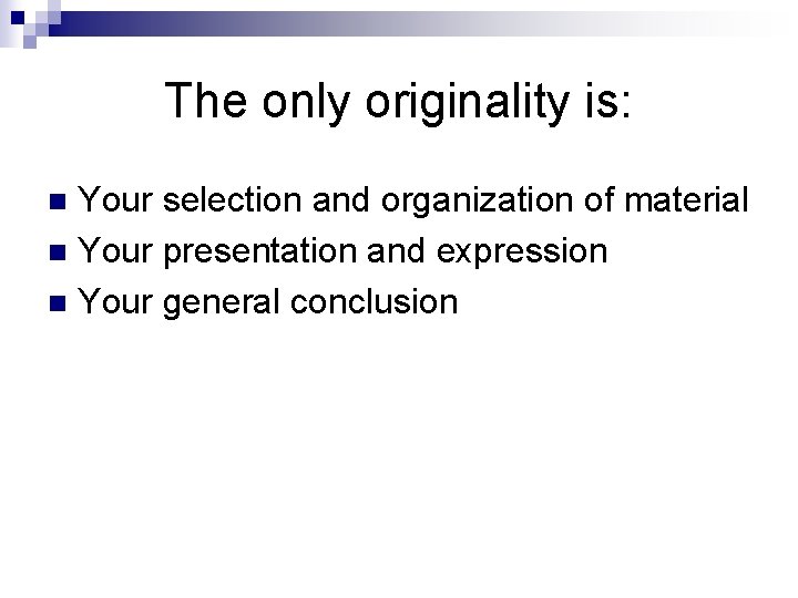 The only originality is: Your selection and organization of material n Your presentation and