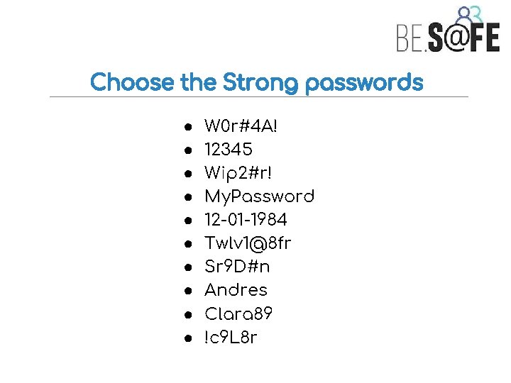 Choose the Strong passwords ● ● ● ● ● W 0 r#4 A! 12345