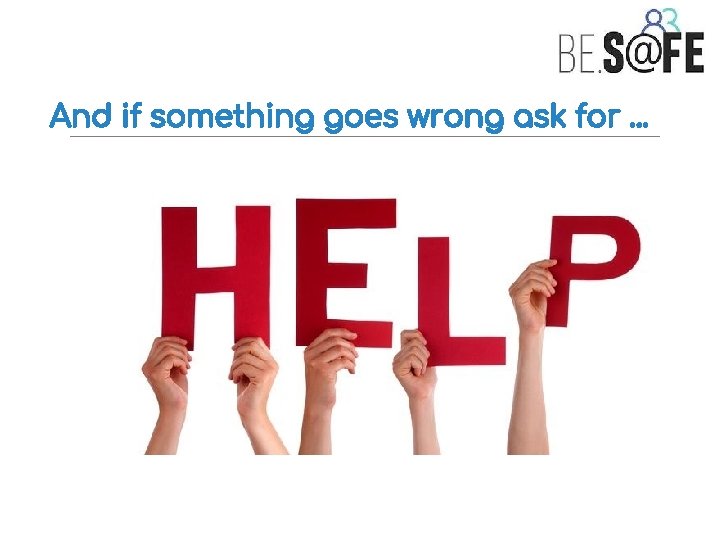 And if something goes wrong ask for. . . 15 